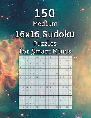 150 Medium 16x16 Sudoku Puzzles for Smart Minds: Great Gift for Adults, Grandparents or Seniors - Sudoku Booklet incl. Solutions by Wohlfahrt, Tommy
