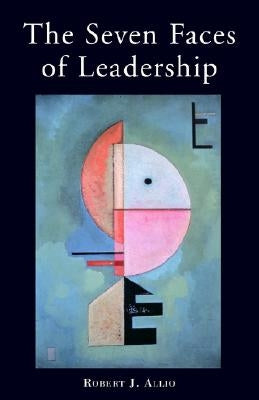 The Seven Faces of Leadership by Allio, Robert J.