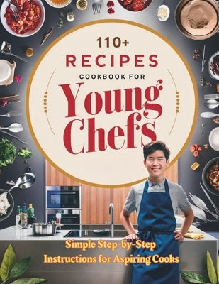 110+ Recipes Cookbook for Young Chefs: Simple Step-by-Step Instructions for Aspiring Cooks by Georg, Heinz
