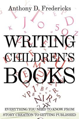 Writing Children's Books: Everything You Need to Know from Story Creation to Getting Published by Fredericks, Anthony