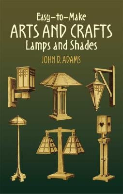 Easy-To-Make Arts and Crafts Lamps and Shades by Adams, John D.