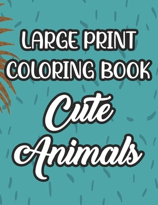 Large Print Coloring Book Cute Animals: Art Activity Pages For Children, Adorable Animals Coloring Sheets, Designs For Kids To Color by Publishers, Heavenly Love
