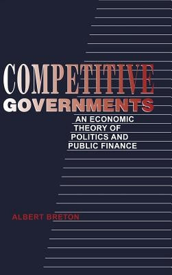 Competitive Governments: An Economic Theory of Politics and Public Finance by Breton, Albert