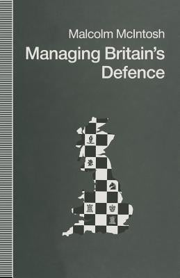 Managing Britain's Defence by McIntosh, Malcolm
