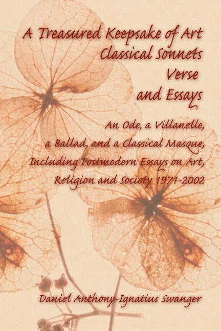 A Treasured Keepsake of Art: Classical Sonnets, Verse, and Essays: An Ode, a Villanelle, a Ballad, and a Classical Masque, Including Postmodern Ess by Swanger, Daniel Anthony