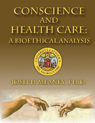 Conscience and Health Care: A Bioethical Analysis by Meaney Phd, Joseph
