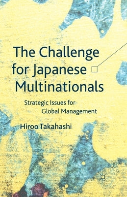 The Challenge for Japanese Multinationals: Strategic Issues for Global Management by Takahashi, H.