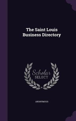 The Saint Louis Business Directory by Anonymous