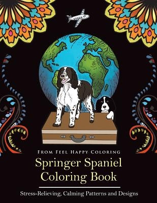 Springer Spaniel Coloring Book: Fun Springer Spaniel Coloring Book for Adults and Kids 10+ by Feel Happy Coloring