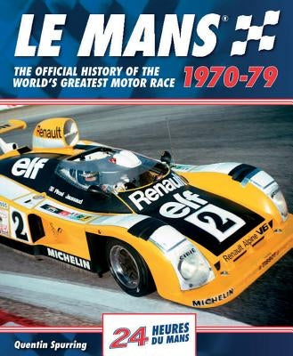 Le Mans 1970-79: The Official History of the World's Greatest Motor Race by Spurring, Quentin