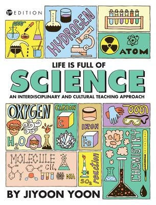 Life is Full of Science: An Interdisciplinary and Cultural Teaching Approach by Yoon, Jiyoon