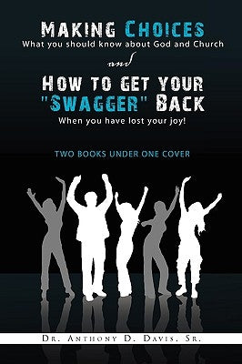 Making Choices: What You Should Know about God and Church & How to Get Your ''Swagger'' Back: When You Have Lost Your Joy! ''Two Books by Davis, Anthony D., Sr.