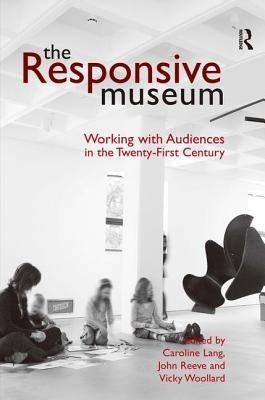 The Responsive Museum: Working with Audiences in the Twenty-First Century by Lang, Caroline