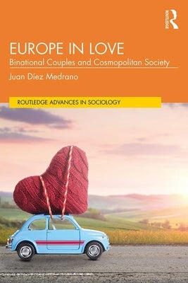 Europe in Love: Binational Couples and Cosmopolitan Society by Díez Medrano, Juan
