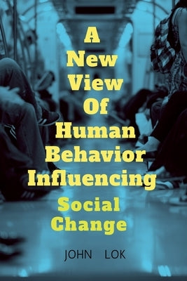 A New View Of Human Behavior Influencing by Lok, John