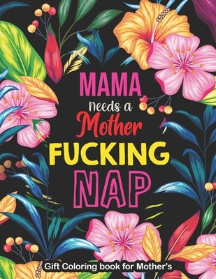 Mama Needs a Mother Fucking Nap - Gift Coloring book for Mother's: A Swear Word Coloring Book for Tired-Ass Moms Coloring Book for Adults & Mothers to by Publishing, Yellowdot