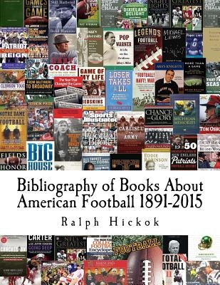 Bibliography of Books About American Football 1891-2015 by Hickok, Ralph