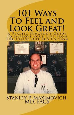 101 Ways To Feel and Look Great!: A Plastic Surgeon's Guide To Improve Your Life From The Inside Out by Maximovich, MD Facs Stanley P.