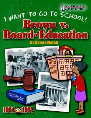 Brown V. Board of Education: I Want to Go to School! by Marsh, Carole