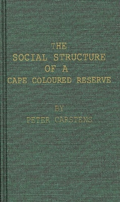 The Social Structure of a Cape Coloured Reserve: A Study of Racial Integration and Segregation in South Africa by Carstens, W. Peter