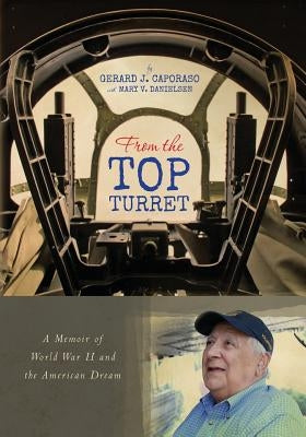 From the Top Turret: A Memoir of World War II and the American Dream by Danielsen, Mary V.
