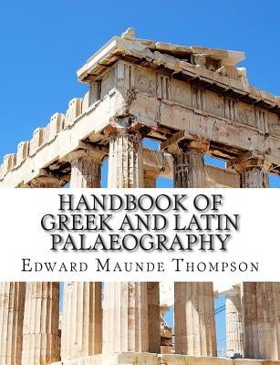 Handbook of Greek and Latin Palaeography by Thompson, Edward Maunde