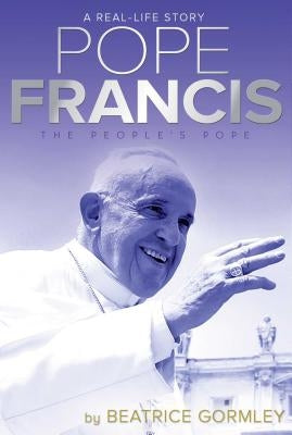 Pope Francis: The People's Pope by Gormley, Beatrice