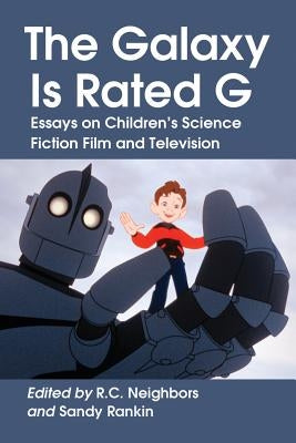 The Galaxy Is Rated G: Essays on Children's Science Fiction Film and Television by Neighbors, R. C.
