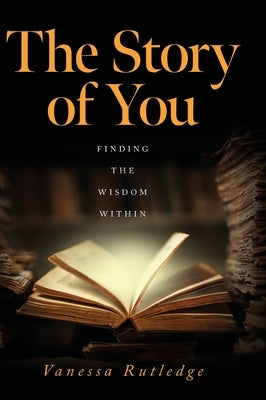 The Story of You: Finding the Wisdom Within by Rutledge, Vanessa