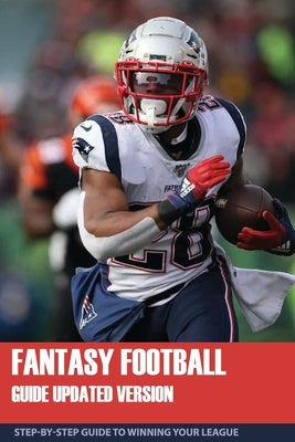 Fantasy Football Guide Updated Version: Step-By-Step Guide To Winning Your League: Fantasy Football Guide 2020 by Plemmons, Machelle