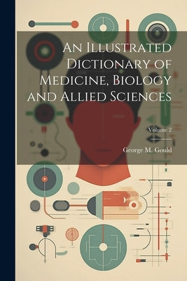An Illustrated Dictionary of Medicine, Biology and Allied Sciences; Volume 2 by Gould, George M. 1848-1922