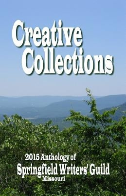 Creative Collections: 2015 Anthology - Springfield Writers' Guild by Guild, Springfield Writers