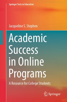 Academic Success in Online Programs: A Resource for College Students by Stephen, Jacqueline S.