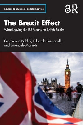 The Brexit Effect: What Leaving the Eu Means for British Politics by Baldini, Gianfranco