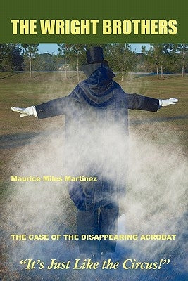 The Wright Brothers: The Case of the Disappearing Acrobat by Martinez, Maurice Miles