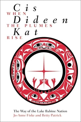 Cis Dideen Kat - When the Plumes Rise: The Way of the Lake Babine Nation by Fiske, Jo-Anne