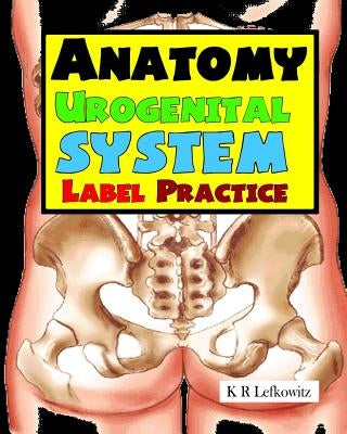 Anatomy Urogenital System Label Practice by Lefkowitz, K. R.