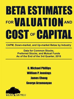 Beta Estimates for Valuation and Cost of Capital, As of the End of 3rd Quarter, 2018 by Phillips, G. Michael