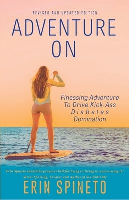 Adventure On: Finessing Adventure to Drive Kick-Ass Diabetes Domination by Spineto, Erin