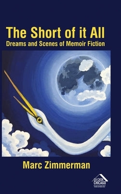 The Short of it All: Dreams and Scenes of Memoir Fiction by Zimmerman, Marc