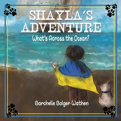 Shayla's Adventure: What's Across the Ocean? by Bolger Wathen, Barchelle