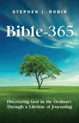 Bible-365: Discovering God in the Ordinary Through a Lifetime of Journaling by Robin, Stephen J.