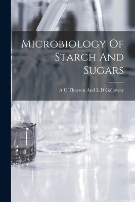 Microbiology Of Starch And Sugars by A C Thaysen and L D Galloway