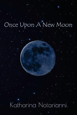 Once Upon A New Moon: Poems Inspired by Shamanic Creative Process by Notarianni, Katharina