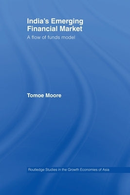 India's Emerging Financial Market: A Flow of Funds Model by Moore, Tomoe