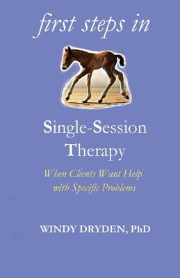 First Steps in Single-Session Therapy: When Clients Want Help with Specific Problems by Dryden, Windy