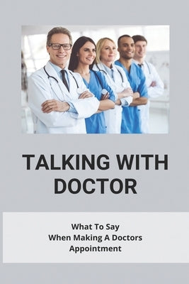 Talking With Doctor: What To Say When Making A Doctors Appointment: Questions To Ask Your Doctor About Heart Disease by Nakagawa, Angel