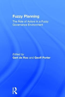 Fuzzy Planning: The Role of Actors in a Fuzzy Governance Environment by Roo, Gert De