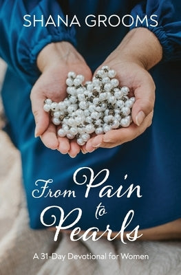 From Pain to Pearls: A 31-Day Devotional for Women by Grooms, Shana