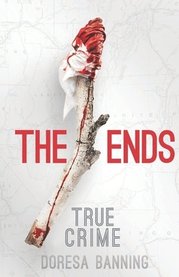 The Ends: Two Young Lovers' Crimes and the Aftermath by Banning, Doresa